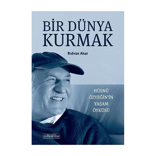 Bir Dünya Kurmak-Hüsnü Özyeğin’in Yaşam Öyküsü