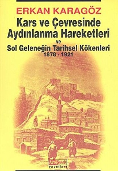 Kars ve Çevresinde Aydınlanma Hareketleri ve Sol Geleneğin Tarihsel Kökenleri (1878-1921)