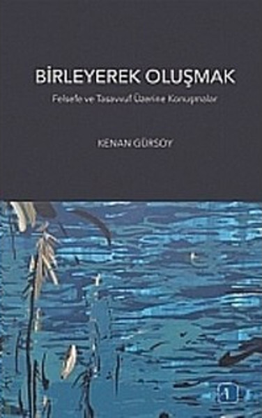 Birleyerek Oluşmak Felsefe ve Tasavvuf Üzerine Konuşmalar